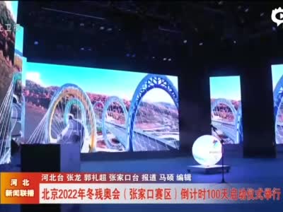 【河北新闻联播】北京2022年冬残奥会(张家口赛区)倒计时100天启动