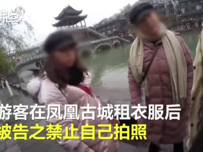 游客在凤凰古城租衣服被禁止自拍 官方:对违规租照当事人依法拘留